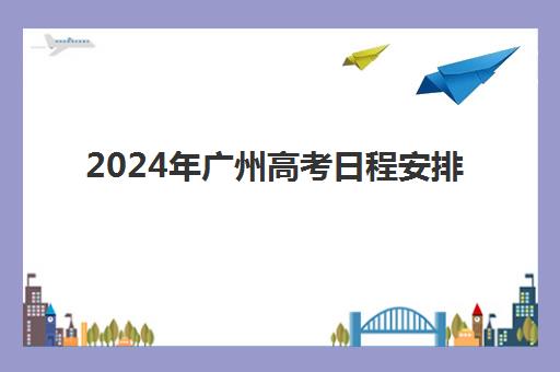 2024年广州高考日程安排