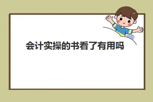 会计实操的书看了有用吗(会计学基础和初级会计实务一样么)