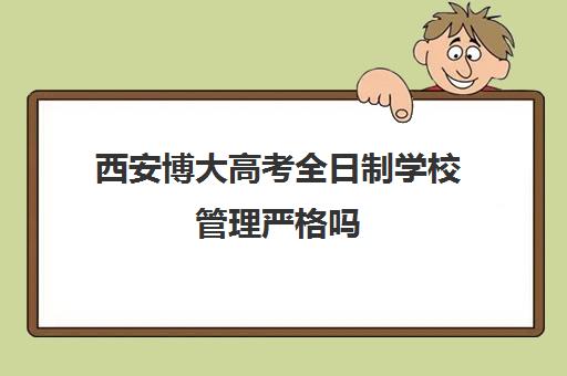 西安博大高考全日制学校管理严格吗(佳木斯博大全日制冲刺班)