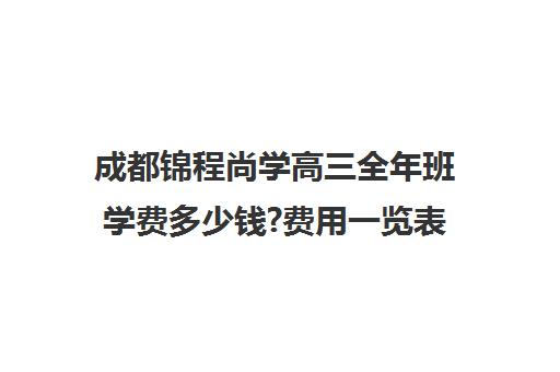 成都锦程尚学高三全年班学费多少钱?费用一览表(尚学教育航海校区在招生吗)