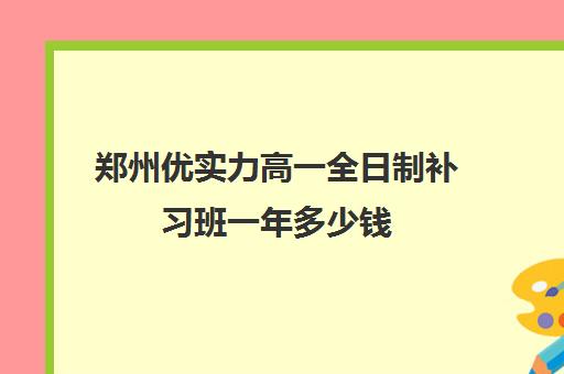 郑州优实力高一全日制补习班一年多少钱