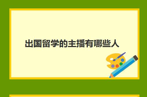 出国留学的主播有哪些人(外国人在中国留学可以兼职吗)