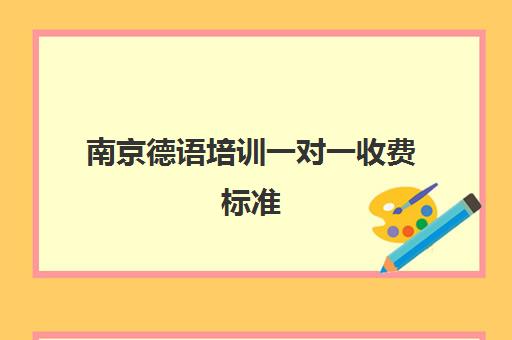 南京德语培训一对一收费标准(北京家教一对一收费标准)