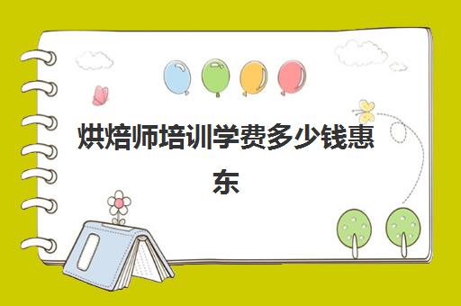 烘焙师培训学费多少钱惠东(糕点烘焙师培训学费)