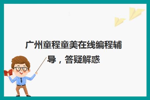 广州童程童美在线编程辅导，答疑解惑