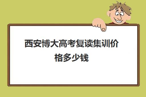 西安博大高考复读集训价格多少钱(高中最多可以复读几年)