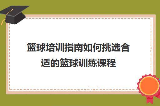 篮球培训指南如何挑选合适的篮球训练课程