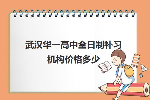 武汉华一高中全日制补习机构价格多少