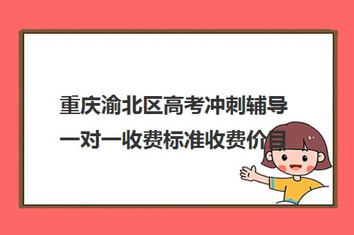 重庆渝北区高考冲刺辅导一对一收费标准收费价目表(重庆高中补课机构口碑排行榜)