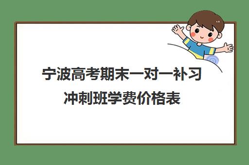 宁波高考期末一对一补习冲刺班学费价格表