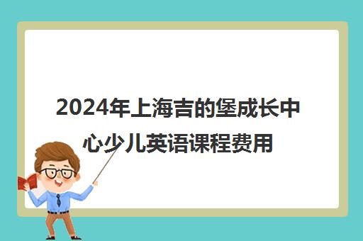 2024年上海吉的堡成长中心少儿英语课程费用详解