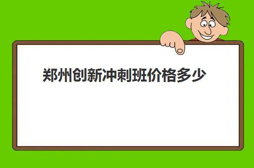 郑州创新冲刺班价格多少(郑州高考集训班)