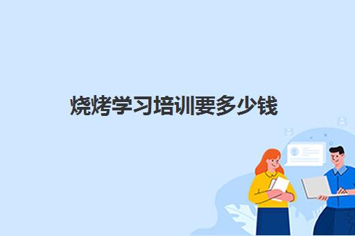 烧烤学习培训要多少钱