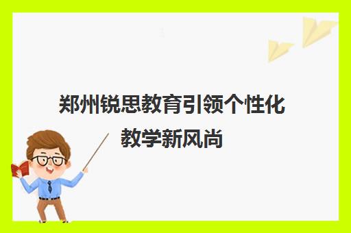 郑州锐思教育引领个性化教学新风尚