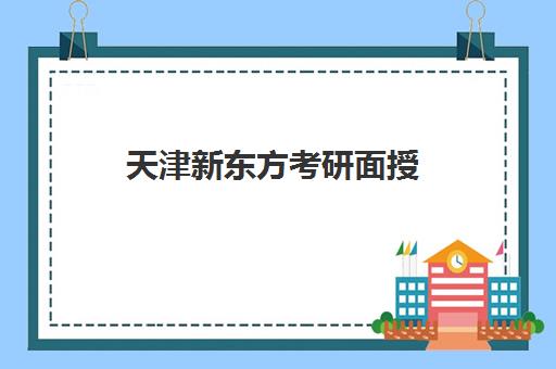 天津新东方考研面授(新东方考研全程班咋样)