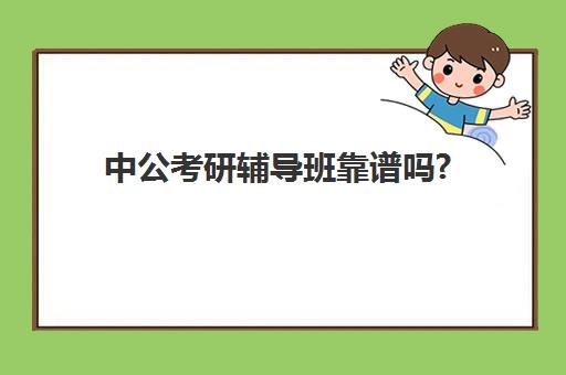 中公考研辅导班靠谱吗?(中公考研培训收费标准)