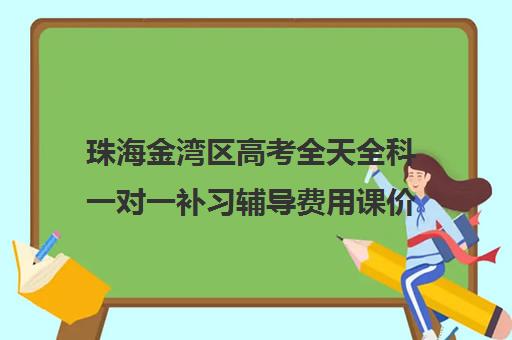 珠海金湾区高考全天全科一对一补习辅导费用课价格多少钱