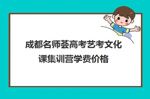 成都名师荟高考艺考文化课集训营学费价格(艺考生文化课分数线)