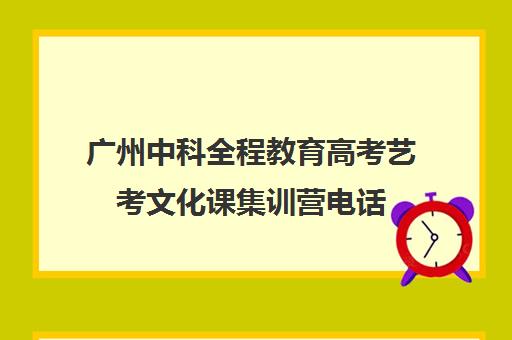 广州中科全程教育高考艺考文化课集训营电话(艺考多少分能上一本)