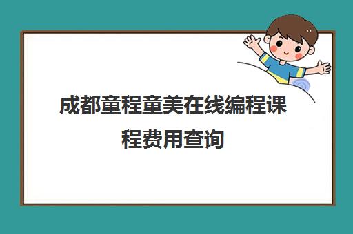 成都童程童美在线编程课程费用查询