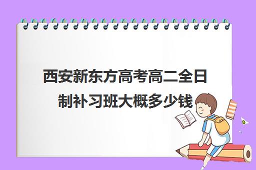 西安新东方高考高二全日制补习班大概多少钱