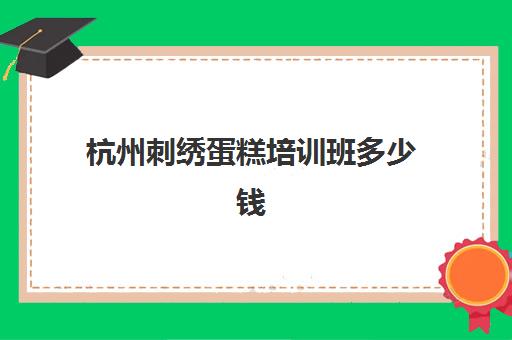 杭州刺绣蛋糕培训班多少钱(生日蛋糕培训)