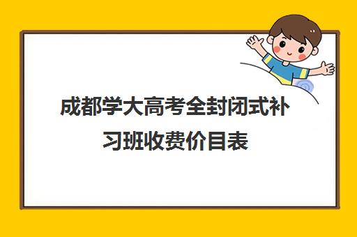 成都学大高考全封闭式补习班收费价目表