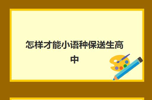 怎样才能小语种保送生高中(小语种保送的优势和弊端)