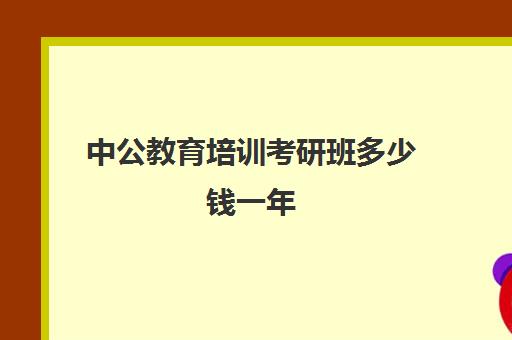 中公教育培训考研班多少钱一年(考研必须要报考研班吗)