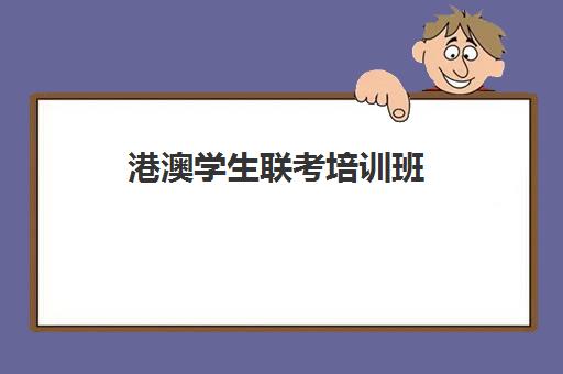 港澳学生联考培训班(港澳联考怎么报名)