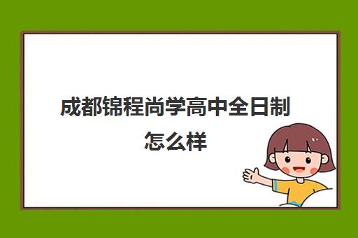 成都锦程尚学高中全日制怎么样(成都中考300分能上什么学校)