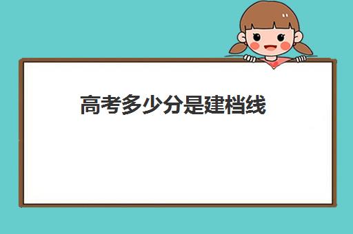 高考多少分是建档线(320分能不能上三本)