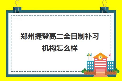 郑州捷登高二全日制补习机构怎么样