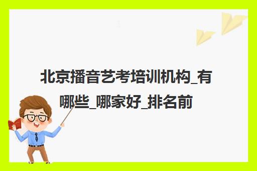 北京播音艺考培训机构_有哪些_哪家好_排名前十推荐