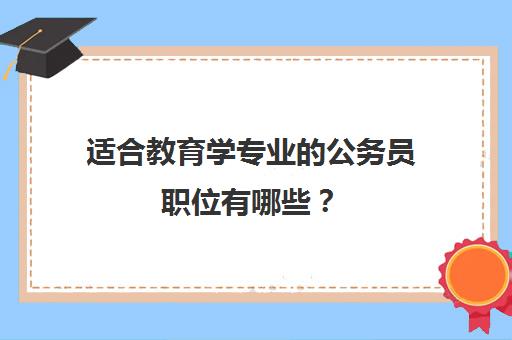 适合教育学专业的公务员职位有哪些？