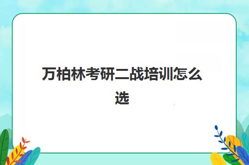 万柏林考研二战培训怎么选(山西二战考研可以预报名吗)