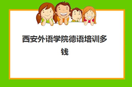 西安外语学院德语培训多钱(西安外语翻译学院)