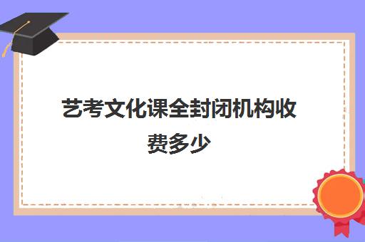 艺考文化课全封闭机构收费多少(艺考生在集训期间学校要收学费)