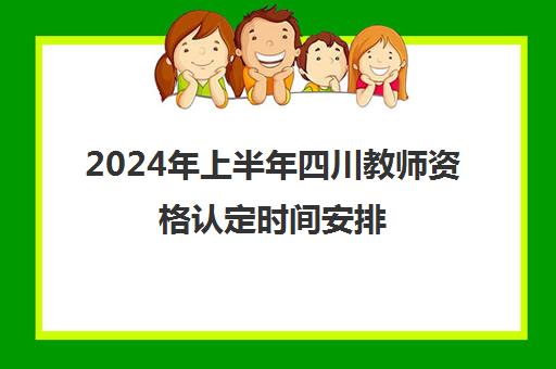 2024年上半年四川教师资格认定时间安排