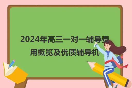 2024年高三一对一辅导费用概览及优质辅导机构推荐