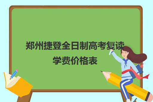 郑州捷登全日制高考复读学费价格表(郑州捷登教育全日制校区电话)