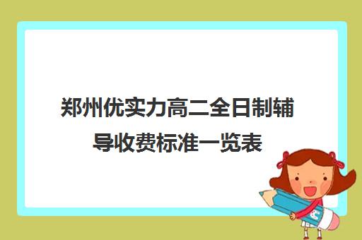 郑州优实力高二全日制辅导收费标准一览表(郑州高中补课机构排名)