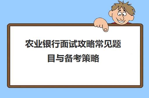 农业银行面试攻略常见题目与备考策略