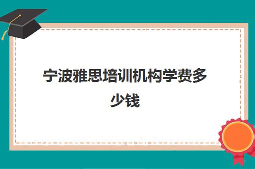 宁波雅思培训机构学费多少钱(雅思班一般都是怎么收费)