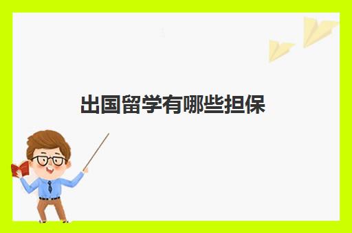 出国留学有哪些担保(留学经济担保要求)