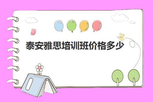 泰安雅思培训班价格多少(雅思培训学校费用多少)