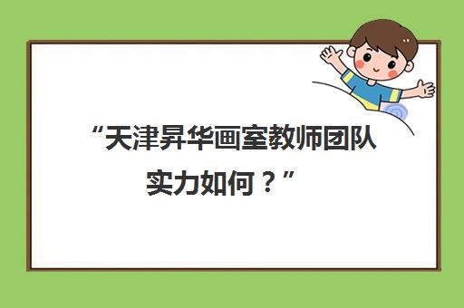 “天津昇华画室教师团队实力如何？”