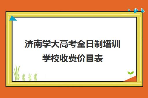 济南学大高考全日制培训学校收费价目表(山东高考培训机构哪家好)