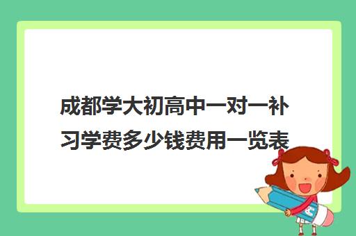 成都学大初高中一对一补习学费多少钱费用一览表