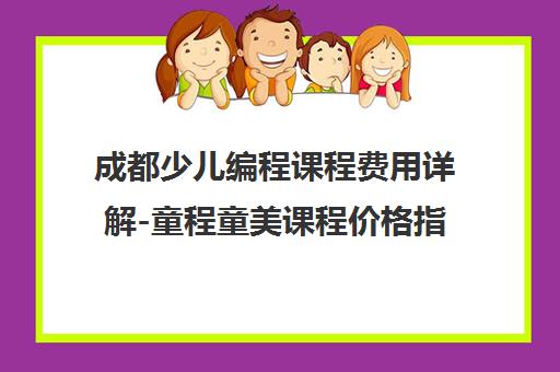 成都少儿编程课程费用详解-童程童美课程价格指南